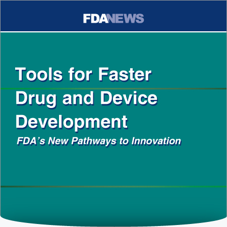 Tools for Faster Drug and Device Development: FDA’s New Pathways to Innovation